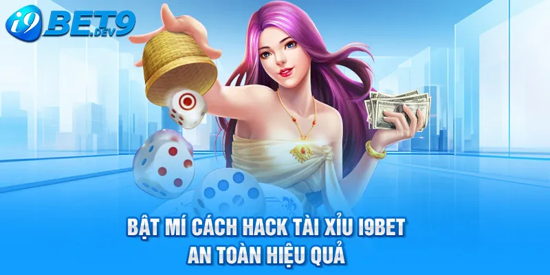 bật mí cách hack tài xỉu i9bet an toàn hiệu quả