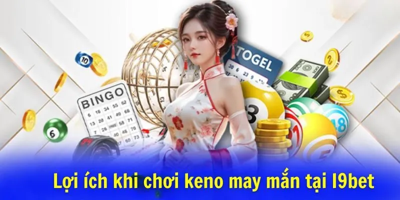 Lợi ích khi chơi Keno may mắn tại I9bet