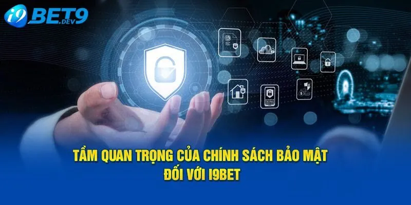 Tầm quan trọng chính sách bảo mật I9BET